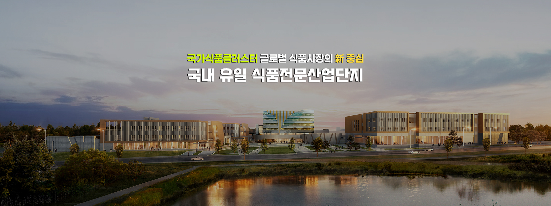 국가식품클러스터 글로벌 식품시장의 新 중심 국내 유일 식품전문산업단지